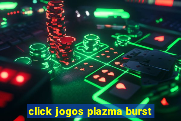 click jogos plazma burst